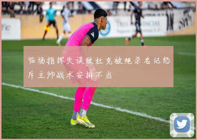 临场指挥失误致杜克被绝杀名记怒斥主帅战术安排不当