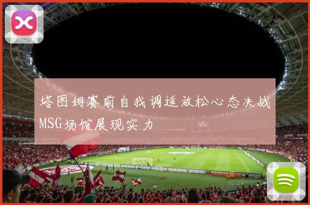 塔图姆赛前自我调适放松心态决战MSG场馆展现实力