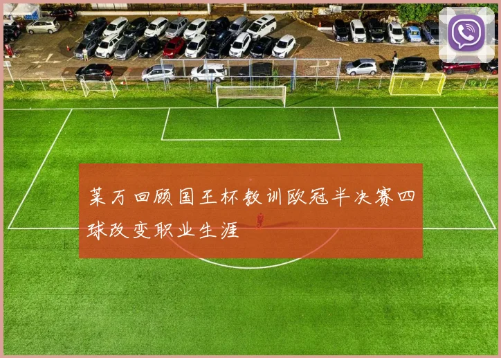 莱万回顾国王杯教训欧冠半决赛四球改变职业生涯